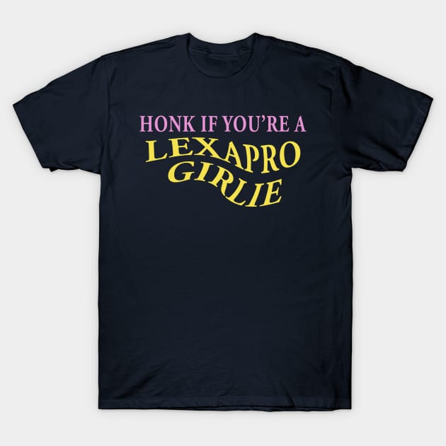 HONK IF YOU'RE A LEXAPRO GIRLIE T-Shirt by TheCosmicTradingPost